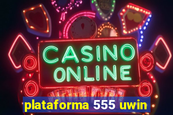 plataforma 555 uwin